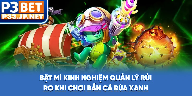 Bật mí kinh nghiệm quản lý rủi ro khi chơi bắn cá rùa xanh