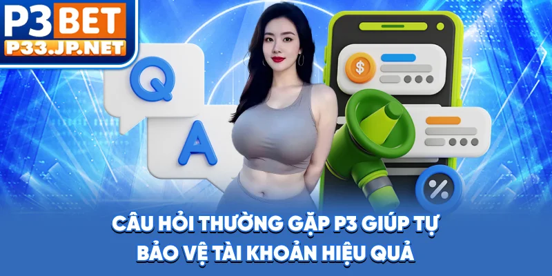 Câu hỏi thường gặp P3 giúp tự bảo vệ tài khoản hiệu quả