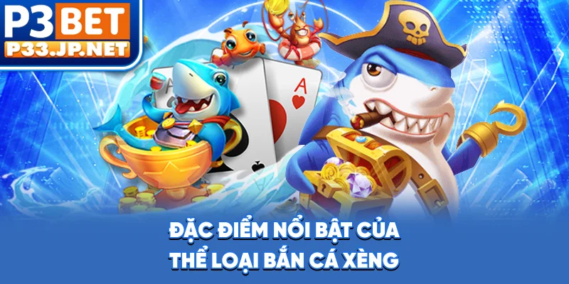 Đặc điểm nổi bật của thể loại bắn cá xèng