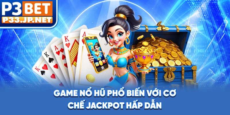 Game nổ hũ phổ biến với cơ chế jackpot hấp dẫn