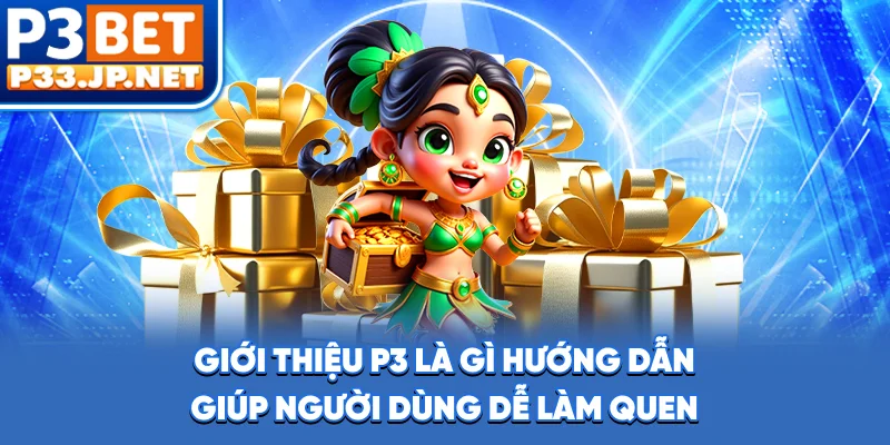 Giới thiệu P3 là gì? Hướng dẫn giúp người dùng dễ làm quen