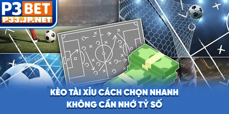 Kèo Tài Xỉu - Cách Chọn Nhanh Không Cần Nhớ Tỷ Số