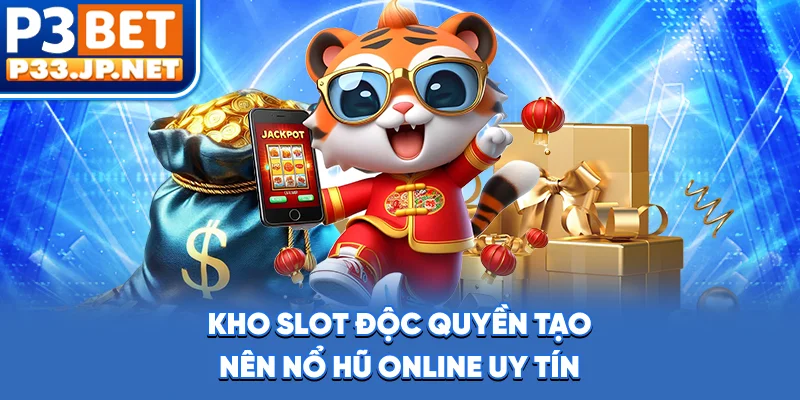 Kho slot độc quyền tạo nên nổ hũ online uy tín