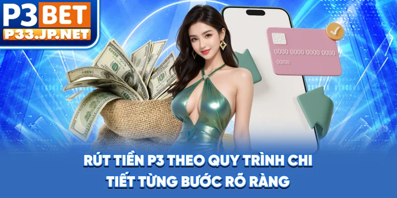 Rút tiền P3 theo quy trình chi tiết, từng bước rõ ràng