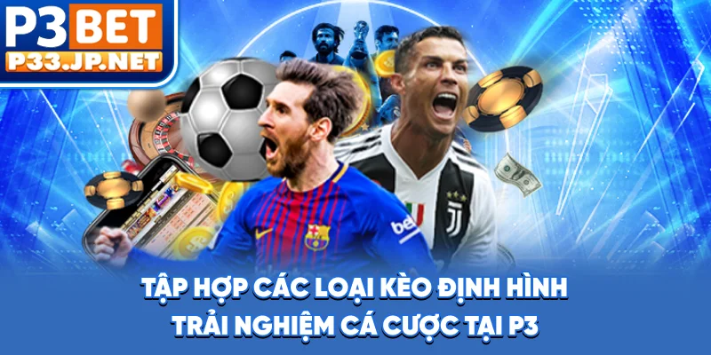 Tập hợp các loại kèo định hình trải nghiệm cá cược tại P3
