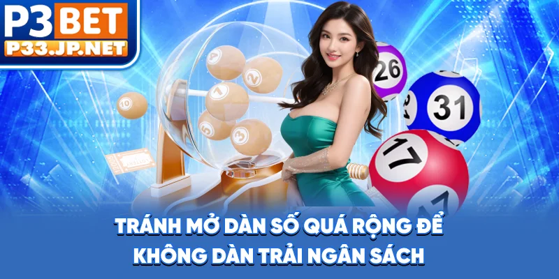 Tránh mở dàn số quá rộng để không dàn trải ngân sách